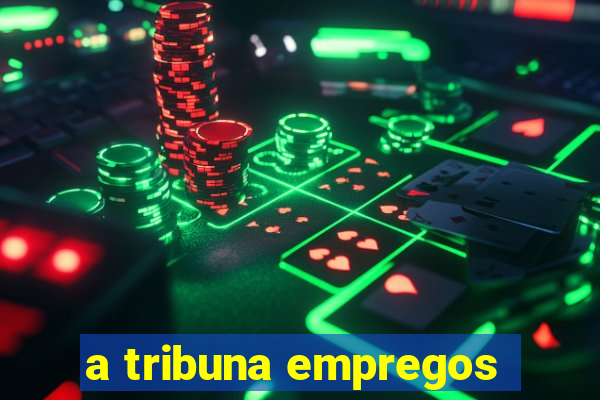 a tribuna empregos